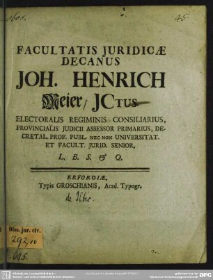 Facultatis Iuridicae Decanus Joh. Henrich Meier, Ictus. Electoralis Regiminis Consiliarius, Provincialis Iudiciii Assessor Primarius ... L. B. S. & O.