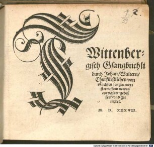 Wittenbergisch Gsangbiichli durch Johan. Waltern, Churfürstlichen von Sachsen senger meyster, vff ein newes corrigiert, gebessert, vnd gemeret