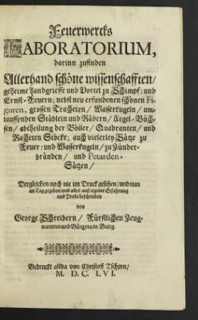 Feuerwercks Laboratorium, darinn zufinden Allerhand schöne wissenschafften/ geheime handgrieffe und Vortel zu Schimpf: und Ernst-Feuern ...