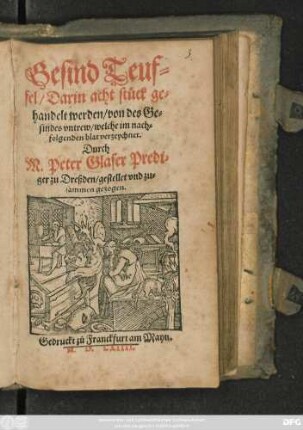 Gesind Teuf=||fel/ Darin acht stück ge=||handelt werden/ von des Ge=||sindes vntrew/ welche im nach=||folgenden blat verzeychnet.|| Durch Peter Glaser Predi=||ger zu Dreßden/ gestellet vnd zu=||sammen gezogen.||