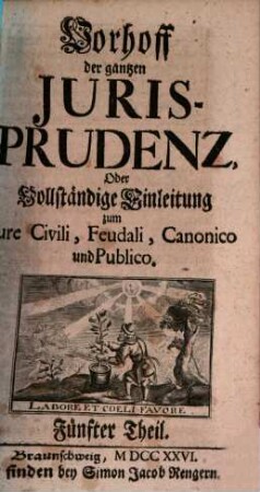 Vorhoff der gantzen Jurisprudenz Oder Vollständige Einleitung zum Iure Civili, Feudali, Canonico und Publico, 5