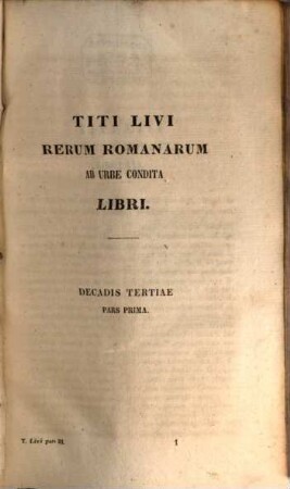 Titi Livi Rerum Romanarum ab urbe condita libri : ad cod. manu scriptorum fidem emendati. 3,1, Libros Livianos XXI. XXII. XIII. continens. : Pars I. Libros I. II. III. continens.