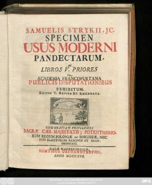 [Hauptbd.]: Samuelis Strykii, JC. Specimen Usus Moderni Pandectarum ... : In Academia Francofurtana Publicis Disputationibus Exhibitum
