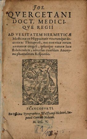 Jos. Quercetani Doct. Medicique Regii Ad Veritatem Hermeticae Medicinae ex Hippocratis veterumque decretis ac Therapeusi, nec non vivae rerum anatomiae exegesi, ipsiusque naturae luce stabiliendam, adversus cuiusdam Anonymi phantasmata Responsio