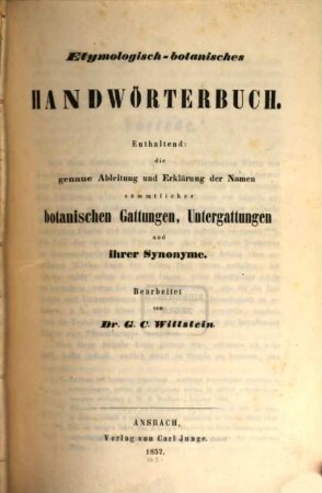 Etymologisch-botanisches Handwörterbuch : Enthaltend: genaue Ableitung u. Erklärung d. Namen sämmtlicher botanischen Gattungen, Untergattungen u. ihrer Synonyme