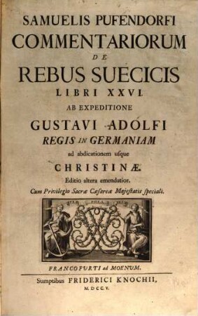 Samuelis Pufendorfi Commentariorum De Rebus Suecicis Libri XXVI : Ab Expeditione Gustavi Adolfi Regis In Germaniam ad abdicationem usque Christinae