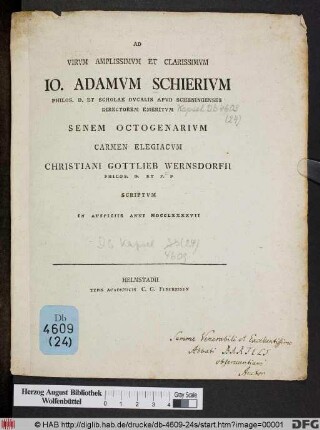 Ad Virvm Amplissimvm Et Clarissimvm Io. Adamvm Schierivm ... Apud Scheningenses Directorem Emeritvm Senem Octigeniarvm Carmen Elegiacvm Christiani Theophili Wernsdorfii Philos. D. Et P.P. Scriptvm In Avspiciis Anni MDCCXXXXVII