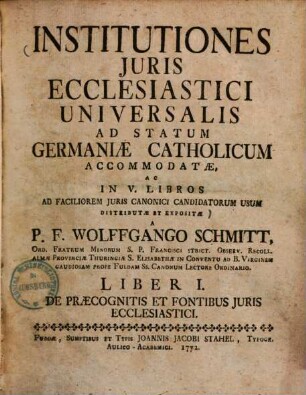 Institutiones Juris Ecclesiastici Universalis Ad Statum Germaniæ Catholicum Accomodatæ, Liber I.. De Præcognitis Et Fontibus Juris Ecclesiastici