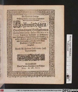 Ein Christliche Predigt/ Gethan zu Wolffenbüttel den 8. Septembris/ Als die Leich des ... Fürsten unnd Herrn/ Herrn Heinrich Iulii, Postulirten Bischoffen zu Halberstadt/ und Hertzogen zu Braunschweig und Lüneburg ... anhero gebracht/ unnd in der Fürstlichen Schloßkirchen niedergesetzt