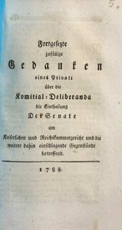 Fortgesetzte zufällige Gedanken eines Privati über Komitial-Deliberanda, die Eintheilung der Senate ... betreffend