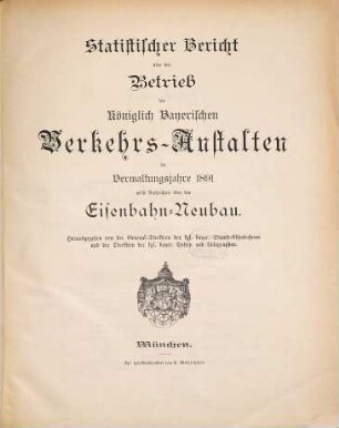 Statistischer Bericht über den Betrieb der Königlich-Bayerischen Verkehrs-Anstalten : im Verwaltungsjahre ... ; nebst Nachrichten über den Eisenbahn-Neubau. 1891