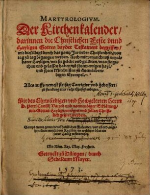 Martyrologivm : der Kirchenkalender, darinnen die Christlichen Feste vnnd Hayligen Gottes bayder Testament begriffen, wie dieselbige durch das gantz Jar in der Christenheit, von, tag zu tag begangen werden ; auch mit verzaichnuß vnzalbarer Hayligen, wie sie gelebt vnd gelidten, ... haben ; ... , zu sterckung aller recht Christglaubigen ; sampt einem gemainen Christlichen Kalender, vnd zu end angehencktem nutzlichen Register, an welchem blat ein, jeder Hailig zufinden sey