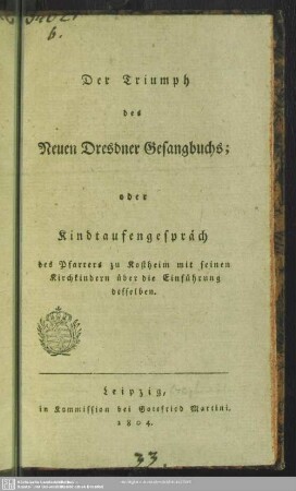 Der Triumph des neuen Dresdner Gesangbuchs oder Kindtaufengespräch des Pfarrers zu Kostheim mit seinen Kirchkindern über die Einführung desselben