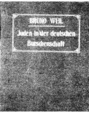 Juden in der deutschen Burschenschaft : ein Beitr. zum Streit um die konfessionelle Studentenverbindung / von Bruno Weil