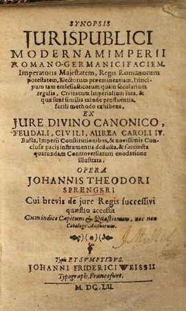 Joh. Theodori Sprengeri Synopsis iuris publici, modernam Imperii Romano-Germanici faciem, imperatoris maiestatem ... exhibens