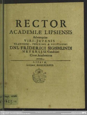 Rector Academiae Lipsiensis Ad exequias ... Friderici Sigismundi Meyeri, ... invitat : [progr. ad exequias Frid. Sig. Meyeri]