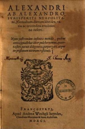 Alexandri Ab Alexandro ... genialium dierum libri sex : varia ac recondita eruditione referti, nunc postremum infinitis mendis ... perpurgati ...