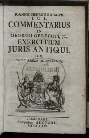 Joannis Henrici Rassovii, I. U. L. Commentarius In Georgii Obrechti, IC. Exercitium Iuris Antiqui : Cum Indice Rerum Ac Verborum.