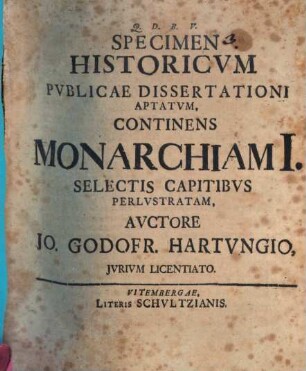 Specimen Historicvm Pvblicae Dissertationi Aptatvm, Continens Monarchiam I. Selectis Capitibvs Perlvstratam