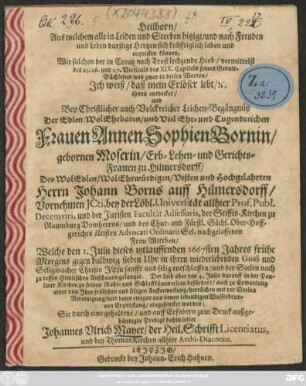 Heilborn/ Aus welchem alle in Leiden und Sterben hitzige/ und nach Freuden und Leben durstige Hertzen sich kräfftiglich laben und erquicken können ... Bey ... Leichen-Begängnüß Der ... Annen Sophien Bornin/ gebornen Moserin/ Erb-Lehen- und Gerichts-Frauen zu Hilmersdorff/ Des ... Johann Borns auff Hilmersdorff ... nachgelassenen Frau Wittben/ : Welche den 1. Julii dieses itztlauffenden 1667sten Jahres ... entschlaffen ... Der Leib aber den 4. Julii darauff in der Pauliner Kirchen ... eingesencket worden;