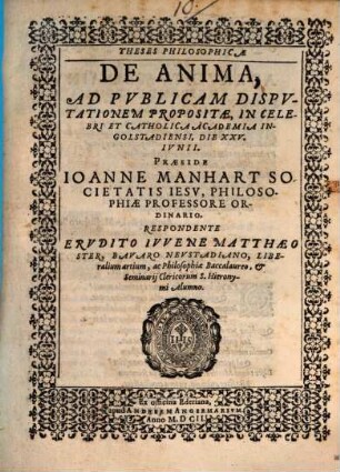 Theses Philosophicae De Anima : Ad Pvblicam Dispvtationem Propositae, In Celebri Et Catholica Academia Ingolstadiensi, Die XXV. Ivnii