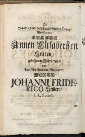 Der Hoch-Edlen und Hoch-Tugend-begabten Frauen/ Probstinnen/ Frauen Annen Elisabethen Stillen/ gebohrnen Hildebrands/ und Dem Wol-Edlen und Wolgelahrten Herrn Johanni Friderico Stillen [...]