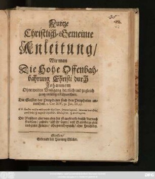 Kurtze Christlich-Gemeinte Anleitung/ Wie man Die Hohe Offenbahbahrung Christi durch Johannem Ohne weiten Umbgang deutlich und zugleich gantz einfältig erklähren könte : Die Geister der Propheten sind den Propheten unterthan ...