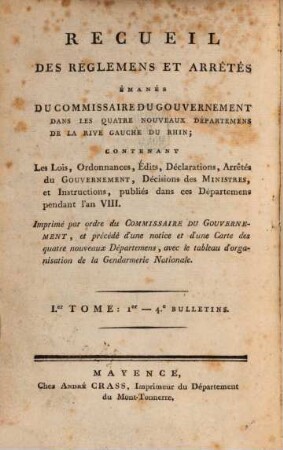 Recueil des réglemens et arrêtés émanés du Commissaire Géneral du Gouvernement dans les Quatre Nouveaux Départemens de la Rive Gauche du Rhin. 1. [1799/1800] = Bulletin 1 - 4