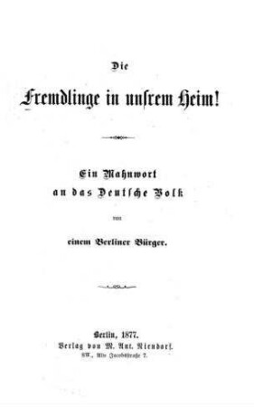 Die Fremdlinge in unserem Heim! : Ein Mahnwort an d. deutsche Volk / von einem Berliner Bürger