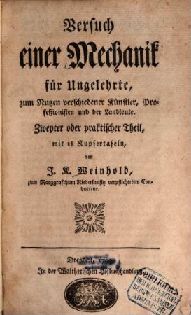 Versuch einer Mechanik für Ungelehrte : zum Nutzen verschiedener Künstler, Profeßionisten und der Landleute, 2. ... praktischer Theil : mit 18 Kupfertafeln