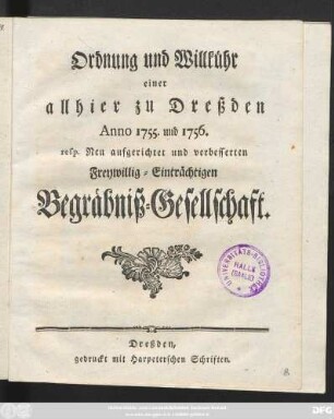 Ordnung und Willkühr einer allhier zu Dreßden Anno 1755. und 1756. resp. Neu aufgerichtet und verbesserten Freywillig-Einträchtigen Begräbniß-Gesellschaft