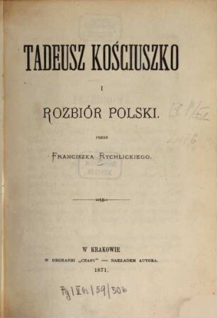 Tadeusz Kościuszko i rozbiór Polski : Przes Fransiczka Rychlickiego