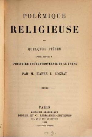Polémique religieuse : quelques pièces pour servir à l'histoire des controverses de ce temps