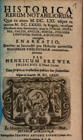 Historica Rerum Notabiliorum, Quae ex anno M.DC.LXI. usque in annum M.DC.LXXIII. in Regnis, terrisque Christianis extra Germaniam, (puta in Italia, Hispania, Gallia, Anglia, Suecia, Polonia Lusitania, Dania, & Moscovia contigere, Enarratio