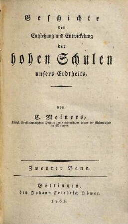 Geschichte der Entstehung und Entwicklung der hohen Schulen unsers Erdtheils. 2. (1803). - VIII, 414 S.