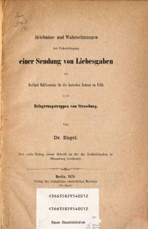 Erlebnisse und Wahrnehmungen bei Ueberbringung einer Sendung von Liebesgaben des Berliner Hülfsvereins für die deutschen Armeen im Felde an die Belagerungstruppen von Strassburg : Von Ernst Engel