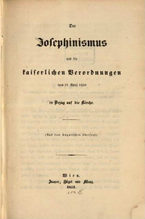 Der Josephinismus und die kaiserlichen Verordnungen vom 18. April 1850 in Bezug auf die Kirche : Aus dem Ungar. übers.