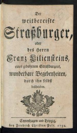 Der weitbereiste Straßburger, oder des Herrn Franz Liliensteins, eines gebohrnen Straßburgers, wunderbare Begebenheiten, durch ihn selbst beschrieben