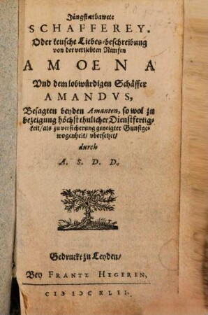 Jüngst-erbawete Schafferey. Oder keusche Liebes-beschreibung von der verliebten Nimfen Amoena Und dem lobwürdigen Schäffer Amandus : Besagten beyden Amanten, so wol zu bezeigung höchst thulicher Dienstfertigkeit, als zur versicherung geneigter Gunstgewogenheit