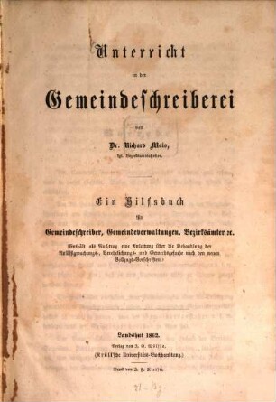 Unterricht in der Gemeindeschreiberei : ein Hilfsbuch für Gemeindeschreiber, Gemeindeverwaltungen, Bezirksämter &c.