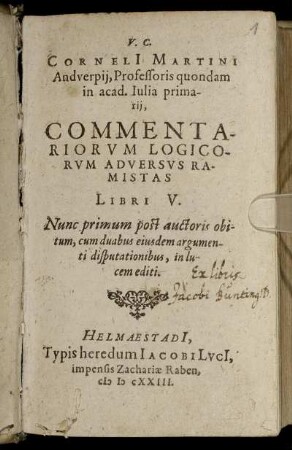 Corneli[i] Martini Andverpii, Professoris quondam in acad. Iulia primarii, Commentariorum Logicorum Adversus Ramistas Libri V.