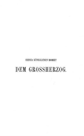 Seiner Königlichen Hoheit dem Grossherzog.