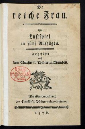 Die reiche Frau : Ein Lustspiel in fünf Aufzügen. Aufgeführt auf dem Churfürstl. Theater zu München