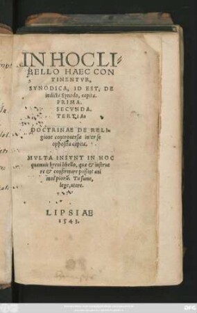 IN HOC LI=||BELLO HAEC CON||TINENTVR,|| SYNODICA, ID EST, DE || indicta Synodo, capita.|| PRIMA.|| SECVNDA.|| TERTIA.|| DOCTRINAE DE RELI=||gione controuersae inter se || opposita capita.|| ... ||