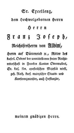 Sr. Excellenz, dem Hochwolgebornen Herrn Herrn Franz Joseph, Reichsfreiherrn von Albini, [...]