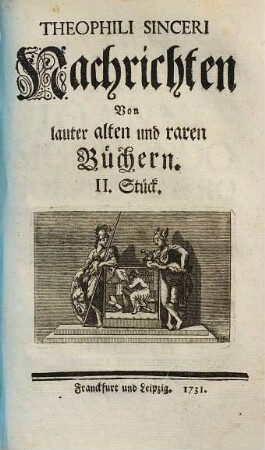 Theophili Sinceri Nachrichten Von lauter alten und raren Büchern, [1],2