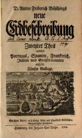 D. Anton Friderich Büschings, Königl. preuß. Oberconsistorialraths ... neue Erdbeschreibung, 2. Zweyter Theil, Welcher Portugal, Spanien, Frankreich, Italien und Großbritannien enthält ; erster Band, welcher Portugal, Spanien und Frankreich enthält
