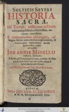 Sulpicii Severi Historia Sacra : ubi Textus, collatione instituta, cum antiquissima editionibus, accurate recensetur, & Observationibus philologicis, ad linguae latinae accuratiorem cognitionem, & Antiquitatem Historiamque sacram spectantibus, atque ad modum Johannis Minellii substratis illustratur; Adjecta est Vita Sulpicii cum judicio de scriptis & stylo illius, nec non Index rerum & verborum locupletissimus ...