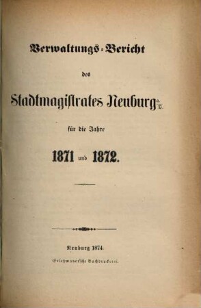 Verwaltungs-Bericht des Stadtmagistrates Neuburg a.D. : für das Jahr .... 1871, 1871/72 (1874)