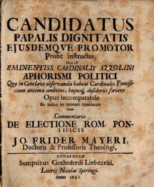 Candidatus papalis dignitatis eiusdemque promotor probe instructus, h.e. Eminent. Card. Azzolini Aphorismi politici